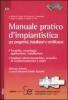 Manuale pratico d'impiantistica. Per progettisti, installatori e certificatori