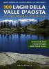 100 laghi della Valle d'Aosta. Le escursioni pi� belle