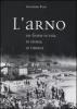 L' Arno. Un fiume di vita, di storia, di libert�