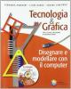 Tecnologia & grafica. Disegnare e modellare con il computer. Per le Scuole superiori. Con CD-ROM