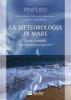 La meteorologia in mare. Guida completa per diportisti e regatanti