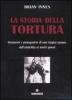La storia della tortura. Strumenti e protagonisti di una tragica epopea, dall'antichit� ai nostri giorni