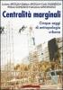 Centralit� marginali. Cinque saggi di antropologia urbana