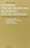 Cristiano perch� relativista, relativista perch� cristiano. Per un razionalismo della contingenza