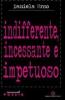 Indifferente, incessante e impetuoso
