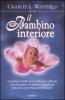 Il bambino interiore. Guarire le ferite di un'infanzia difficile per ritrovare noi stessi e guardare alla vita con rinnovata fiducia