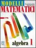 Modelli matematici. Algebra. Con espansione online. Per le Scuole superiori vol.1
