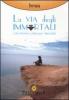 La via degli immortali. Come ritrovare la chiave per l'immortalit�