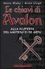 Le chiavi di Avalon. Alla scoperta del mistero di re Art�