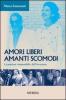 Amori liberi. Amanti scomodi. Le passioni �impossibili� del Novecento