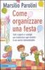 Come organizzare una festa. Tutti i segreti e i consigli per trasformare ogni incontro in un evento indimenticabile