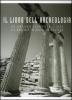 Il libro dell'archeologia. Le grandi scoperte, i siti e i reperti di antiche civilt�