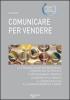 Comunicare per vendere. Tecniche ed esercizi per conoscere e convincere i clienti