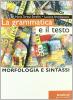 La grammatica e il testo. Morfologia e sintassi. Per le Scuole superiori