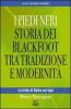 I Piedi Neri. Storia dei Blackfoot tra tradizione e modernit�
