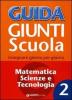 Guida Giunti scuola. Insegnare giorno per giorno. Matematica, scienze e tecnologia vol.2