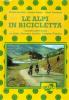 Le Alpi in bicicletta. Grande traversata alpina in 41 tappe dall'Italia alla Francia