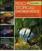 Pesci tropicali d'acqua dolce. Guida completa a specie e variet� con le caratteristiche e le esigenze