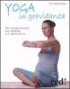 Yoga in gravidanza. Per arrivare al parto con serenit� e in piena forma