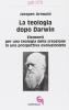 La teologia dopo Darwin. Elementi per una teologia della creazione in una prospettiva evoluzionista