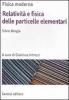 Fisica moderna. Relativit� e fisica delle particelle elementari