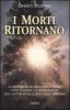 I morti ritornano. La dimostrazione della sopravvivenza dopo la morte e le testimonianze delle �Entit� in un classico dello spiritismo