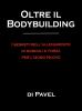 Oltre il bodybuilding. I segreti dell'allenamento di muscoli e forza per l'uomo nuovo