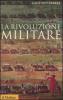 La rivoluzione militare. Le innovazioni militari e il sorgere dell'Occidente