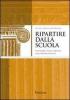 Ripartire dalla scuola. Al di l� delle riforme, migliorare la quotidianit� educativa
