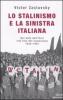 Lo stalinismo e la sinistra italiana. Dal mito dell'Urss alla fine del comunismo. 1945-1991