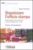 Organizzare l'ufficio stampa. Nuove regole e nuovi strumenti di comunicazione con i media