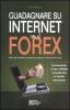 Guadagnare su Internet con il Forex. Guida agli strumenti e ai segreti per operare sul mercato delle valute
