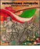 Patriottismo futurista. Il battaglione lombardo. Catalogo della mostra (Milano, 4 maggio 2007-17 giugno 2007)