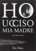 Ho ucciso mia madre