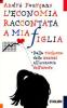 L' economia raccontata a mia figlia. Dalla ricchezza delle nazioni all'economia dell'amore