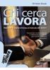 Chi cerca lavora. Manuale di sopravvivenza al mercato del lavoro
