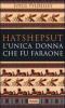 Hatshepsut. L'unica donna che fu faraone