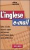 L' inglese e-mail. Tutto ci� che occorre sapere per lavorare con l'inglese della posta elettronica