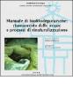 Manuale di biofitodepurazione. Risanamento delle acque e processi di rinaturalizzazione