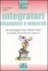 Integratori vitaminici e minerali. Per proteggersi dai radicali liberi e curare i disturbi pi� comuni