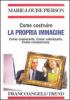 Come costruire la propria immagine. Come conoscerla. Come valorizzarla. Come comunicarla