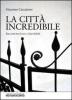 La citt� incredibile. Racconti tra il vero e il probabile