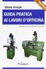Guida pratica ai lavori d'officina. Introduzione all'officina meccanica