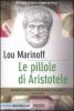 Le pillole di Aristotele. Come la filosofia pu� migliorare la nostra vita