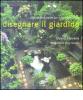Disegnare il giardino. Idee, arredi e piante per piccoli spazi verdi