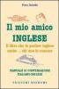 Il mio amico inglese. Il libro che fa parlare inglese anche... chi non lo conosce. Ediz. italiana e inglese