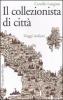 Il collezionista di citt�. Viaggi italiani