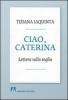 Ciao, Caterina. Lettera sulla soglia