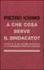A che cosa serve il sindacato. Le follie di un sistema bloccato e la scommessa contro il declino