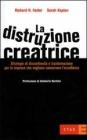 La distruzione creatrice. Strategie di discontinuit� e trasformazione per le imprese che vogliono conservare l'eccellenza